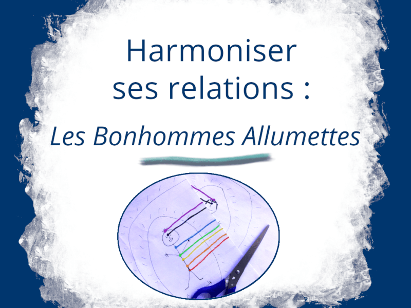 ​Harmoniser nos relations : les Bonhommes&nbsp;Allumettes