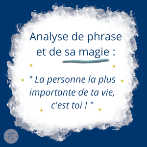 Image créée par Positiv'Evidence représentant une tâche d'encre blanche sur fond bleu foncé. Dans cette tâche blanche est écrit :"Analyse de phrase et de sa magie". En dessous du texte, une phrase est écrite : "La personne la plus importante de ta vie, c'est toi!".