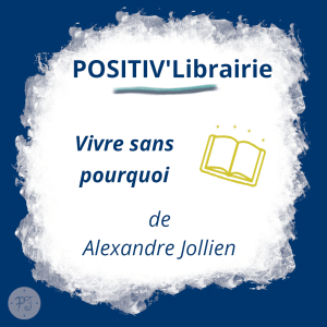 Image créée par Positiv'Evidence représentant une tâche d'encre blanche sur fond bleu foncé. Dans cette tâche blanche est écrit :"POSITIV'Librairie". En dessous du texte, le nom de l'ouvrage et de l'auteur présenté sont écrits : "Vivre sans pourquoi de Alexandre Jollien".